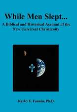 While Men Slept... a Biblical and Historical Account of the New Universal Christianity, Second Edition