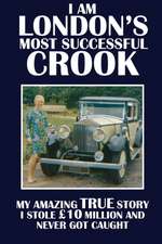 I Am London's Most Successful Crook: My Amazing True Story. I Stole 10 Million and Never Got Caught.