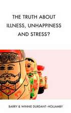 The Truth About Illness, Unhappiness And Stress?