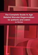 The Complete Guide to Age Related Macular Degeneration: For Patients and Carers