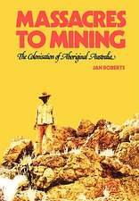 Massacres to Mining: The Colonisation of Aboriginal Australia