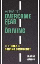 How to Overcome Fear of Driving: The Road to Driving Confidence