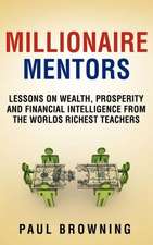 Millionaire Mentors - Lessons on Wealth, Prosperity and Financial Intelligence from the Worlds Richest Teachers