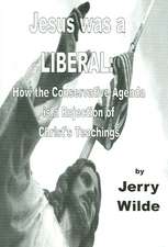 Jesus Was a Liberal: How the Conservative Agenda Is a Rejection of Christ's Teachings