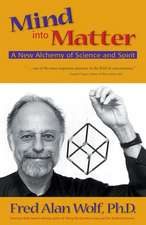 Mind Into Matter: A New Alchemy of Science and Spirit