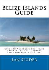 Belize Islands Guide: Guide to Ambergris Caye, Caye Caulker and the Offshore Cayes and Atolls of Belize