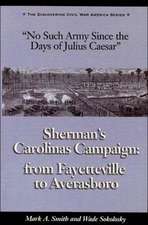 No Such Army Since the Days of Julius Caesar: Sherman's Carolinas Campaign from Fayetteville to Averasboro