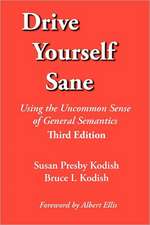 Drive Yourself Sane: Using the Uncommon Sense of General Semantics. Third Edition.