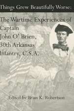 Things Grew Beautifully Worse: The Wartime Experiences of Captain John O'Brien, 30th Arkansas Infantry, C.S.A.