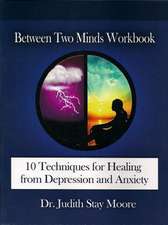 Between Two Minds Workbook: 10 Techniques for Healing from Depression and Anxiety