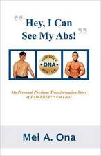 Hey, I Can See My Abs!: My Personal Physique Transformation Story of FAD-FREE Fat Loss