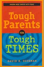 Tough Parents for Tough Times: Making Wise Choices with Teens