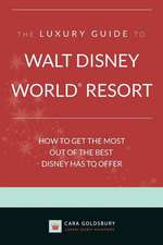 The Luxury Guide to Walt Disney World Resort: How to Get the Most Out of the Best Disney Has to Offer