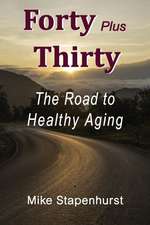 Forty Plus Thirty - The Road to Healthy Aging: How to Keep Young, Stay Healthy & Live Longer