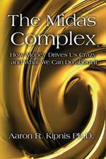 The Midas Complex: How Money Drives Us Crazy and What We Can Do about It