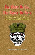 The Older We Get, the Better We Were - More Marine Corps Sea Stories and Politically Incorrect Common Sense