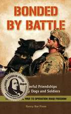 Bonded By Battle: The Powerful Friendships of Military Dogs and Soldiers, from the Civil War to Operation Iraqi Freedom