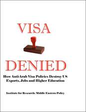 Visa Denied: How Anti-Arab Visa Policies Destroy Us Exports, Jobs and Higher Education