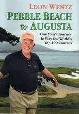 Pebble Beach to Augusta: One Man's Journey to Play the World's Top 100 Courses