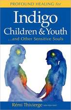 Profound Healing for Indigo Children & Youth...and Other Sensitive Souls