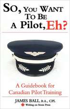 So, You Want to Be a Pilot, Eh? a Guidebook for Canadian Pilot Training