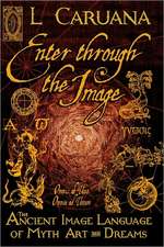 Enter Through the Image: The Ancient Image Language of Myth, Art and Dreams