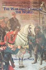 The War That Changed the World: The Forgotten War That Set the Stage for the Global Conflicts of the 20th Century and Beyond