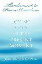 Abandonment to Divine Providence: Loving God in the Present Moment