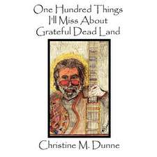 One Hundred Things I'll Miss about Grateful Dead Land