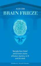 Brain Frieze: 'Barnaby Goes Home' and 20 More Stories of Humor, Mystery, Sci-Fi, and the Mind