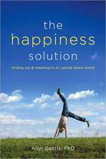 The Happiness Solution: Finding Joy and Meaning in an Upside Down World