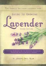 The Sawmill Ballroom Lavender Farm Guide to Growing Lavender, Second Edition.: Practical Guidelines for the Successful Cultivation, Propagation, and U