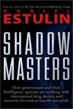 Shadow Masters: How Governments and Their Intelligence Agencies Are Working with Drug Dealers and Terrorists for Mutual Benefit and Pr