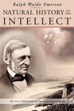 Natural History of the Intellect: The Last Lectures of Ralph Waldo Emerson