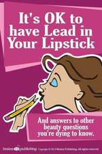 It's Ok to Have Lead in Your Lipstick: 2nd Edition