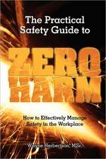 The Practical Safety Guide to Zero Harm: How to Effectively Manage Safety in the Workplace