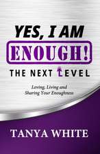 Yes, I Am Enough The Next Level: Loving, Living & Sharing Your Enoughness