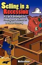 Selling in a Recession: 21 Tips and Strategies for Finding New Business in a Tough Economy, or Sales Prospecting Secrets, Sales Motivation, Ne