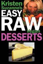 Kristen Suzanne's Easy Raw Vegan Desserts: Delicious & Easy Raw Food Recipes for Cookies, Pies, Cakes, Puddings, Mousses, Cobblers, Candies & Ice Crea