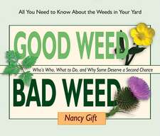 Good Weed Bad Weed: Who's Who, What to Do, and Why Some Deserve a Second Chance (All You Need to Know about the Weeds in Your Yard)