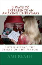 5 Ways to Experience an Amazing Christmas: Intensifying the Spirit of the Season