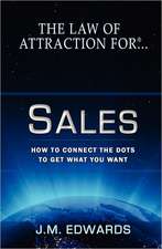 The Law of Attraction for Sales: How to Connect the Dots to Get What You Want