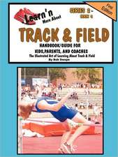 Learn'n More about Track & Field Handbook/Guide for Kids, Parents, and Coaches: How to Achieve Yes! Every Time