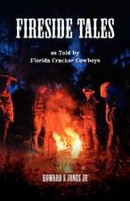 Fireside Tales: As Told by Florida Cracker Cowboys; Embellished Campfire and Bedtime Tall Tales