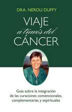 Viaje a Traves del Cancer: Guia de La Integracion de Las Curaciones Convencional