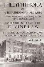 Thelyphthora or a Treatise on Female Ruin Volume 2, in Its Causes, Effects, Consequences, Prevention, & Remedy; Considered on the Basis of Divine Law