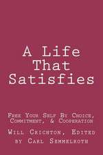 A Life That Satisfies: Free Your Self by Choice, Commitment, & Cooperation