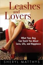 Leashes and Lovers: What Your Dog Can Teach You about Love, Life, and Happiness