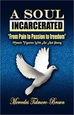 A Soul Incarcerated: From Pain to Passion to Freedom