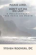 Please Lord, Don't Let Me Die Last: A Philosopher's Free Verse on Death